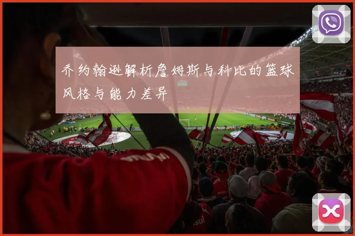 乔约翰逊解析詹姆斯与科比的篮球风格与能力差异